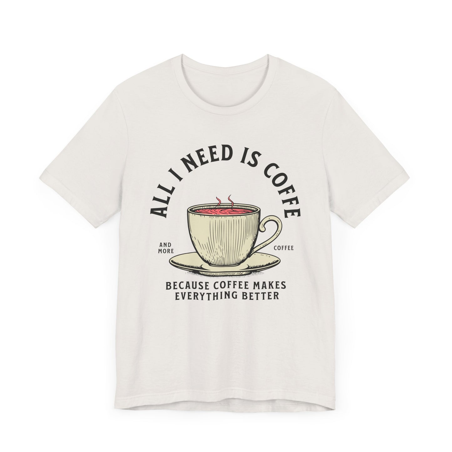 All I Need Is Coffee Unisex T-Shirt