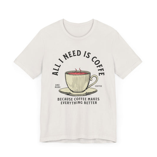 All I Need Is Coffee Unisex T-Shirt