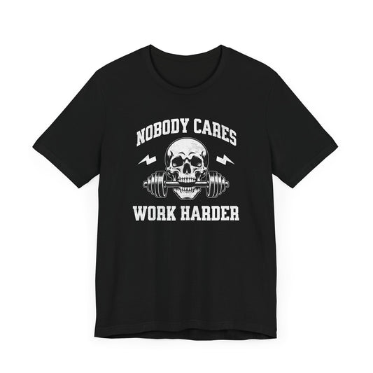 Nobody Cares, Work Harder Unisex T-Shirt